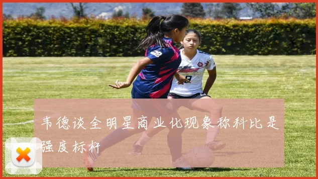韦德谈全明星商业化现象称科比是强度标杆
